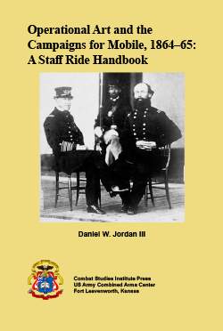 Operational Art and the Campaigns for Mobile, 1864–65: A Staff Ride Handbook