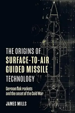 The Origins of Surface-to-Air Guided Missile Technology Cover