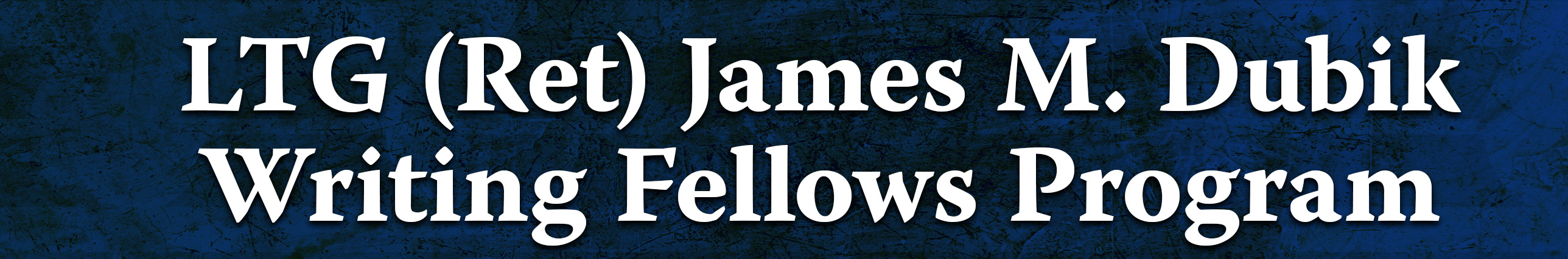 LTG (Ret) James Dubic Writing Fellowship Program