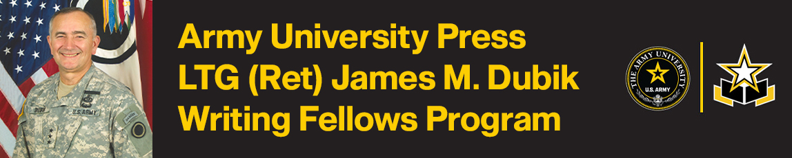 Banner for the Army University Press LTG James M. Dubik Writing Fellows Program