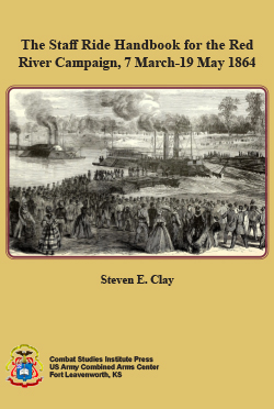 The Staff Ride Handbook for the Red River Campaign, 7 March- 19 May 1864