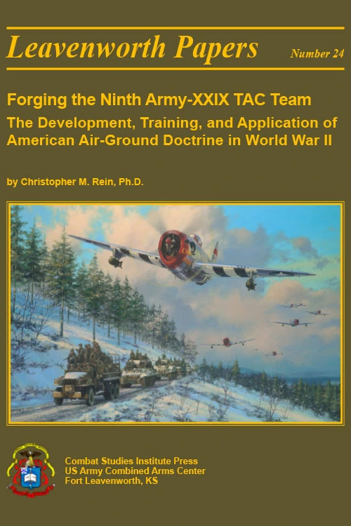 Forging the Ninth Army-XXIX TAC Team The Development, Training, and Application of American Air-Ground Doctrine in World War II Leavenworth Paper 24