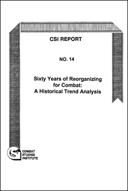 CSI Report No. 14: Sixty Years of Reorganizing for Combat: A Historical Trend Analysis