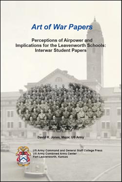 Art of War Papers: Perceptions of Airpower and Implications for the Leavenworth Schools: Interwar Student Papers Art of War Papers