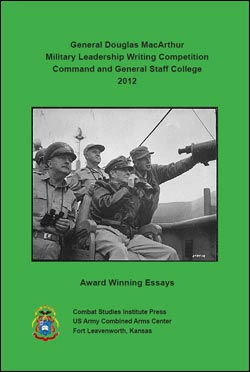 General Douglas MacArthur Military Leadership Writing Competition Command and General Staff College 2012 Award Winning Essays