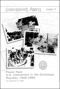 Leavenworth Papers No. 15 Power Pack: U.S. Intervention in the Dominican Republic, 1965 – 1966