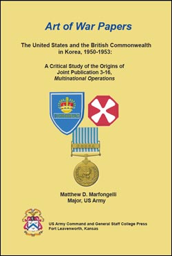 The United States and the British Commonwealth in Korea, 1950-1953: A Critical Study of the Origins of Joint Publication 3-16, Multinational Operations - Art of War Papers