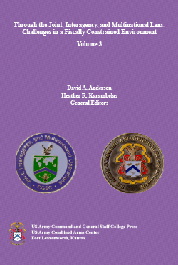 Through the Joint, Interagency, and Multinational Lens: Challenges in a Fiscally Constrained Environment Volume 3