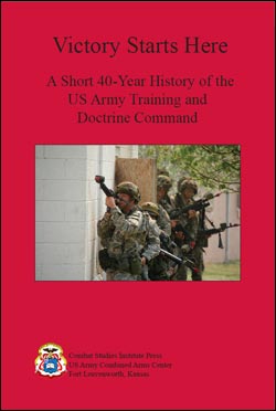 Victory Starts Here: A 40-year History of the US Army Training and Doctrine Command