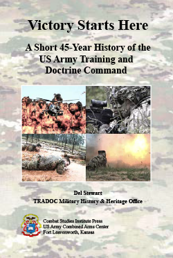 Victory Starts Here: A Short 45-Year History of the US Army Training and Doctrine Command