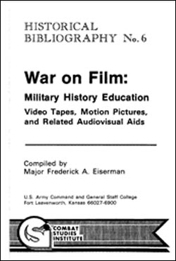 CSI Historical Bibliography No. 6: War on Film: Military History Education Videotapes, Motion Pictures, and Related Audiovisual Aids