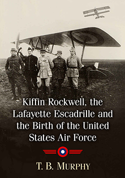 Kiffin Rockwell, the Lafayette Escadrille and the Birth of the United States Air Force