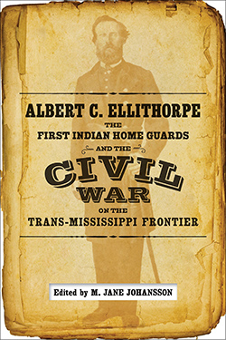 Albert C. Ellithorpe, the First Indian Home Guards and the Civil War on the Trans-Mississippi Frontier Cover